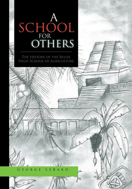 School for Others: The History of the Belize High School of Agriculture - Ingram