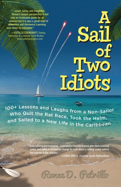 Sail of Two Idiots: 100+ Lessons and Laughs from a Non-Sailor Who Quit the Rat Race, Took the Helm, and Sailed to a New Life in the Caribbean - Ingram