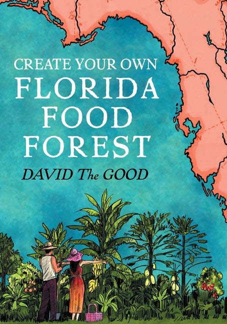 Create Your Own Florida Food Forest: Florida Gardening Nature's Way (Massively Revised, Super Expanded and Lavishly 2nd) - Ingram