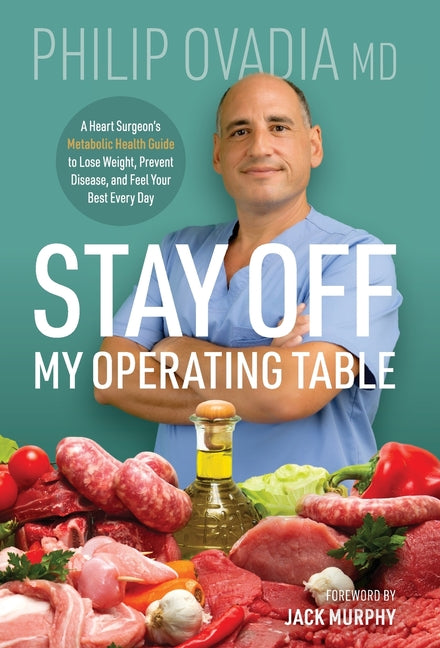 Stay off My Operating Table: A Heart Surgeon's Metabolic Health Guide to Lose Weight, Prevent Disease, and Feel Your Best Every Day - Ingram