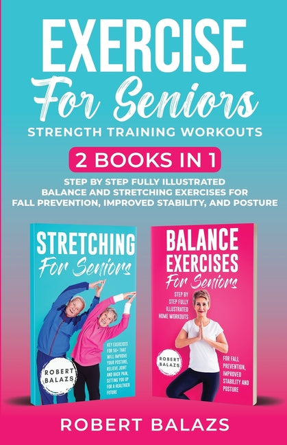 Exercise for Seniors Strength Training Workouts: 2 Books in 1 Step by Step Fully Illustrated Balance and Stretching Exercises for Fall Prevention, Imp - Ingram
