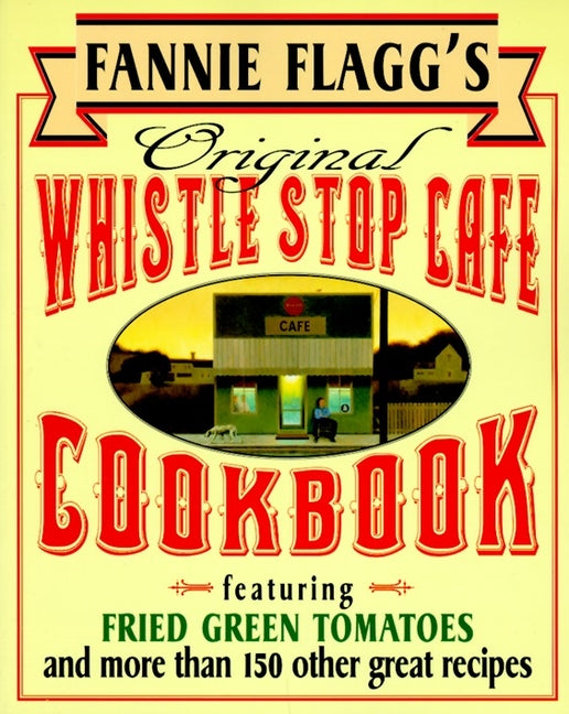 Fannie Flagg's Original Whistle Stop Cafe Cookbook: Featuring: Fried Green Tomatoes, Southern Barbecue, Banana Split Cake, and Manyother Great Recipes - Ingram