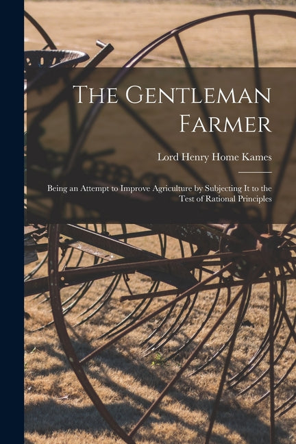 Gentleman Farmer: Being an Attempt to Improve Agriculture by Subjecting It to the Test of Rational Principles - Ingram