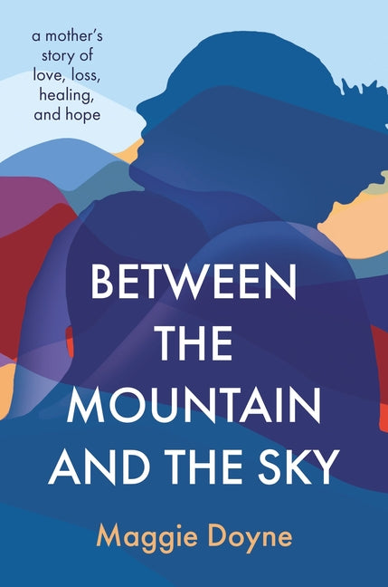 Between the Mountain and the Sky: A Mother's Story of Love, Loss, Healing, and Hope - Ingram
