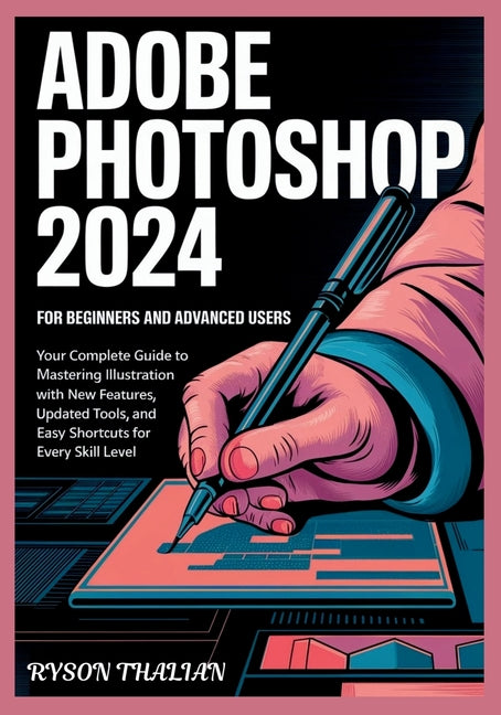 ADOBE PHOTOSHOP 2024 For beginners and Advanced Users: Your Complete Guide to Mastering Illustration with New Features, Updated Tools, and Easy Shortc - Ingram