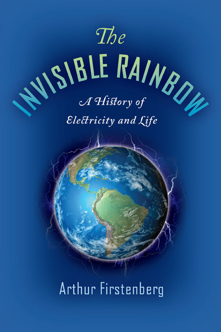 Invisible Rainbow: A History of Electricity and Life - Ingram