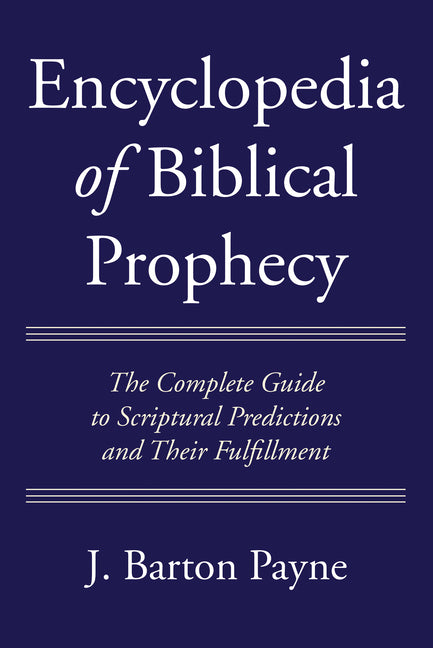 Encyclopedia of Biblical Prophecy: The Complete Guide to Scriptural Predictions and Their Fulfillment - Ingram