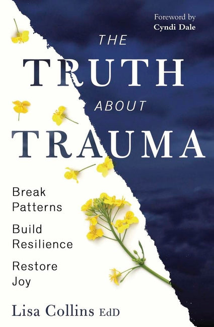 Truth about Trauma: Break Patterns, Build Resilience, and Restore Joy - Ingram