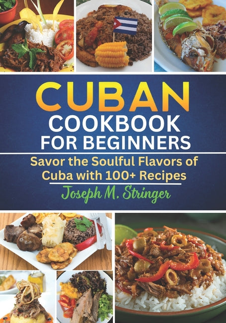 Cuban Cookbook: Savor the Soulful Flavors of Cuba with 100+ Recipes - Ingram