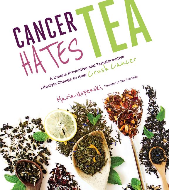 Cancer Hates Tea: A Unique Preventive and Transformative Lifestyle Change to Help Crush Cancer - Ingram