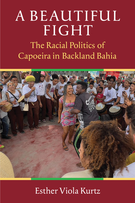 Beautiful Fight: The Racial Politics of Capoeira in Backland Bahia - Ingram