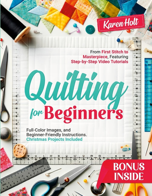 Quilting for Beginners: From First Stitch to Masterpiece, Featuring Step-by-Step Video Tutorials, Clear Images, and Beginner-Friendly Instructions. Ch - Ingram