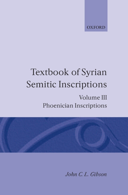 Textbook of Syrian Semitic Inscriptions: Volume 3: Phoenician Inscriptions, Including Inscriptions in the Mixed Dialect of Arslan Tash - Ingram