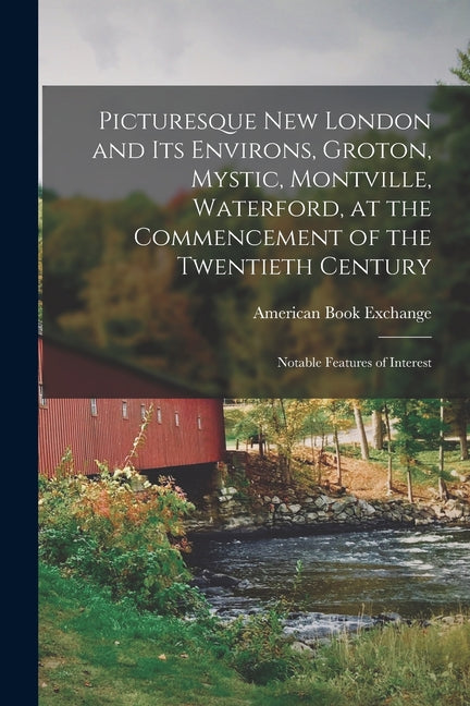 Picturesque New London and its Environs, Groton, Mystic, Montville, Waterford, at the Commencement of the Twentieth Century; Notable Features of Inter - Ingram