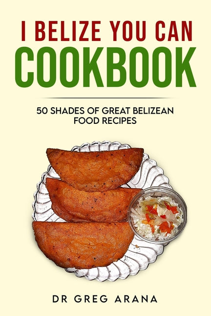 I Belize You Can Cookbook: Fifty shades of great Belizean food recipes (Caribbean Cookbook) - Ingram