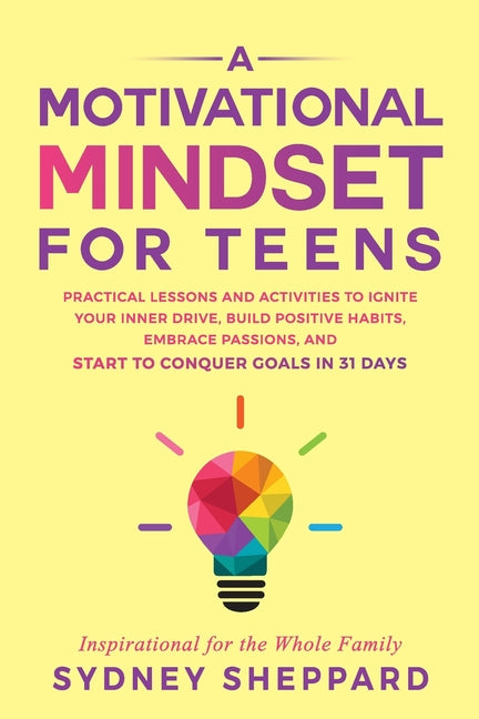 Motivational Mindset for Teens: Practical Lessons and Activities to Ignite your Inner Drive, Build Positve Habits. Embrace Passions, and Start to Conq - Ingram
