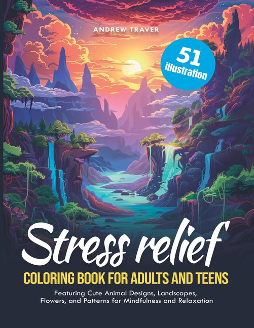 Stress Relief Coloring Book for Adults and Teens: Featuring Cute Animal Designs, Landscapes, Flowers, and Patterns for Mindfulness and Relaxation - Ingram