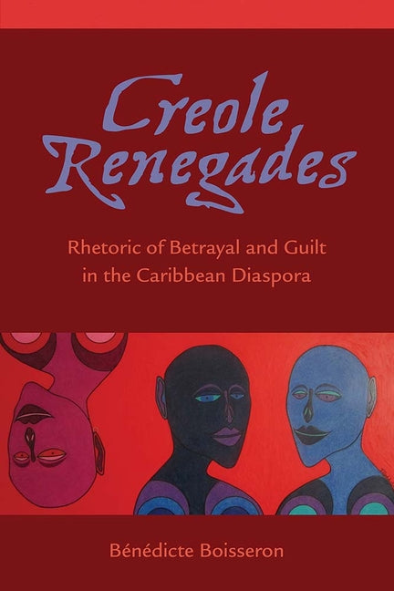 Creole Renegades: Rhetoric of Betrayal and Guilt in the Caribbean Diaspora - Ingram