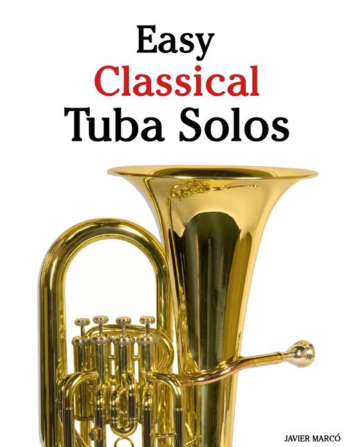 Easy Classical Tuba Solos: Featuring Music of Bach, Beethoven, Wagner, Handel and Other Composers - Ingram