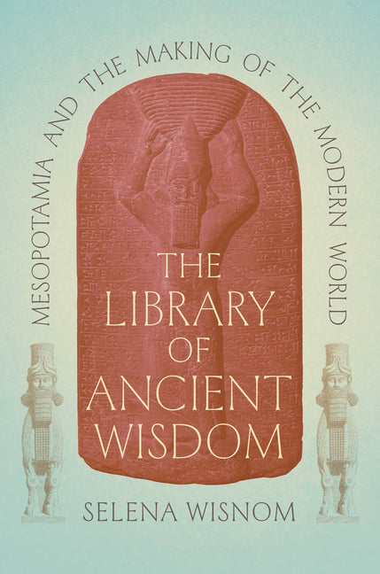Library of Ancient Wisdom: Mesopotamia and the Making of the Modern World - Ingram