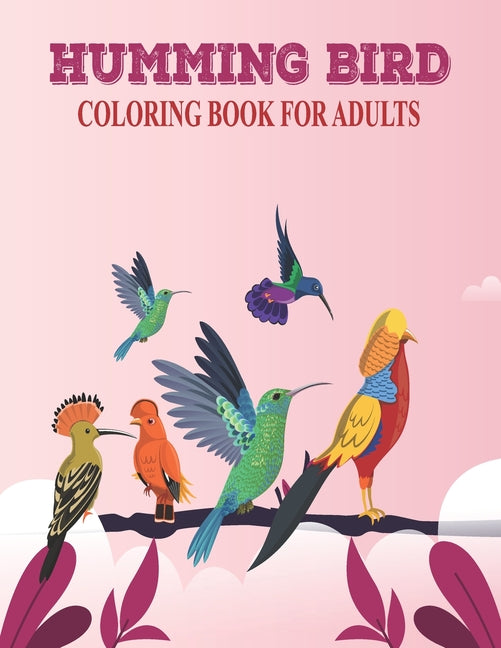 Humming bird coloring book for adults.: Featuring charming humingbirds, beautiful flowers and nature patterns for stress relief and relaxation. - Ingram
