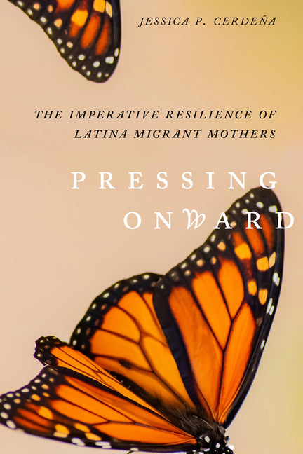 Pressing Onward: The Imperative Resilience of Latina Migrant Mothers - Ingram