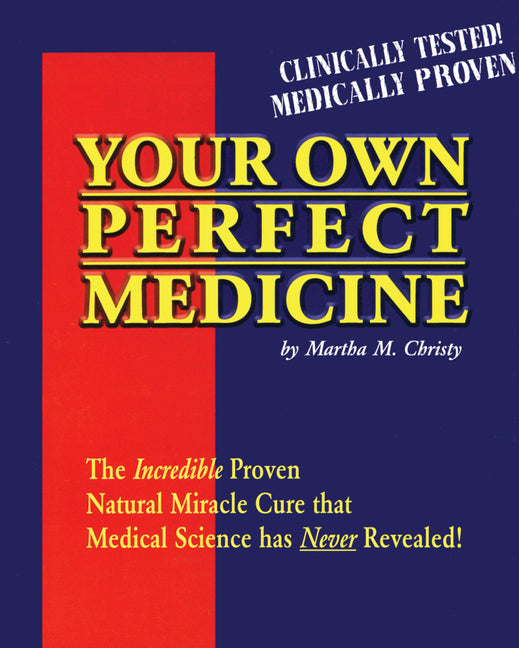 Your Own Perfect Medicine: The Incredible Proven Natural Miracle Cure That Medical Science Has Never Revealed! - Ingram