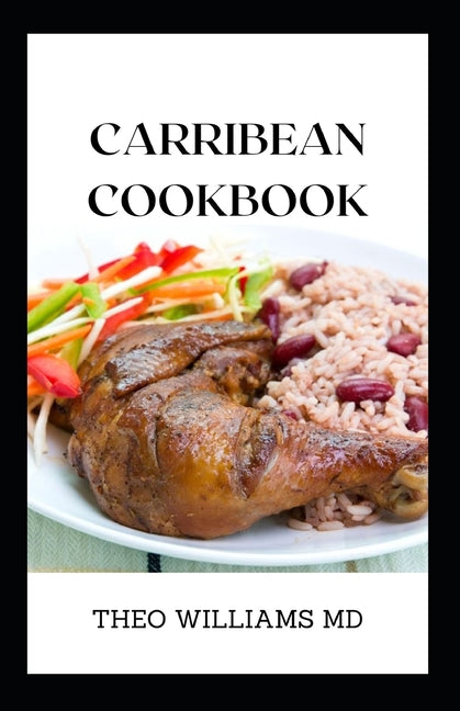 Carribean Cookbook: All You Need To Know About Tasty And Delicious Carribean Cooking With Recipes - Ingram