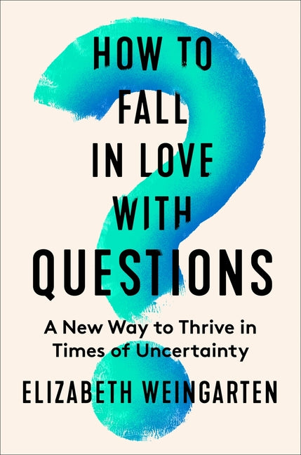 How to Fall in Love with Questions: A New Way to Thrive in Times of Uncertainty - Ingram