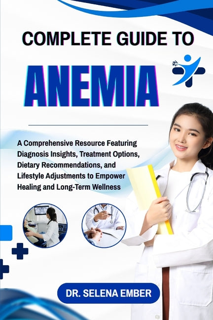 Complete Guide to Anemia: A Comprehensive Resource Featuring Diagnosis Insights, Treatment Options, Dietary Recommendations, and Lifestyle Adjustments - Ingram