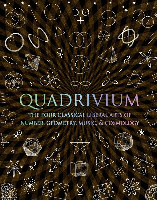 Quadrivium: The Four Classical Liberal Arts of Number, Geometry, Music, & Cosmology - Ingram
