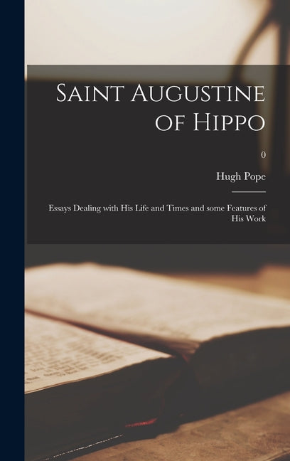 Saint Augustine of Hippo; Essays Dealing With His Life and Times and Some Features of His Work; 0 - Ingram