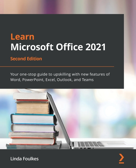 Learn Microsoft Office 2021 - Second Edition: Your one-stop guide to upskilling with new features of Word, PowerPoint, Excel, Outlook, and Teams - Ingram