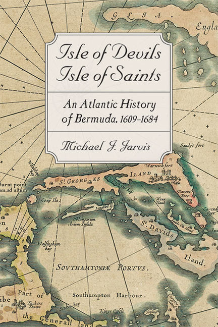 Isle of Devils, Isle of Saints: An Atlantic History of Bermuda, 1609-1684 - Ingram
