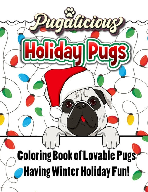 Pugalicious Holiday Pugs 50 Coloring Designs of Lovable Pugs Having Winter Holiday Fun - Ingram