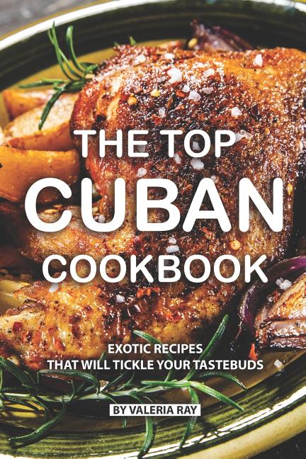 Top Cuban Cookbook: Exotic Recipes That Will Tickle Your Tastebuds - Ingram