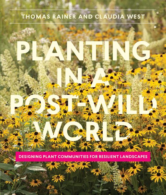 Planting in a Post-Wild World: Designing Plant Communities for Resilient Landscapes - Ingram