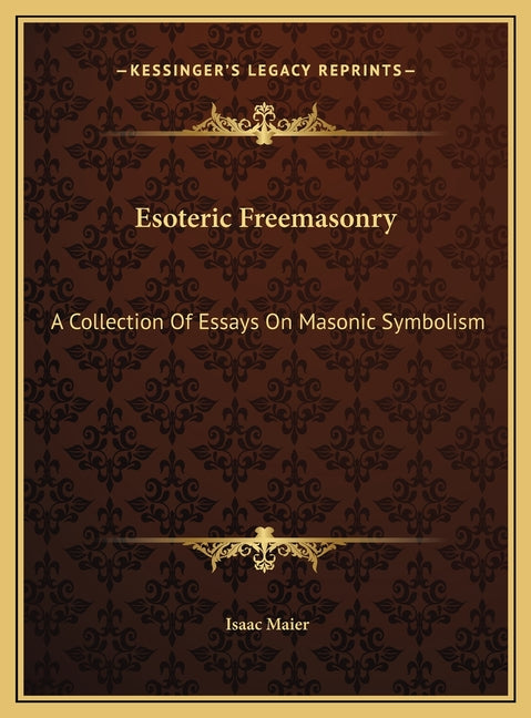 Esoteric Freemasonry: A Collection Of Essays On Masonic Symbolism - Ingram