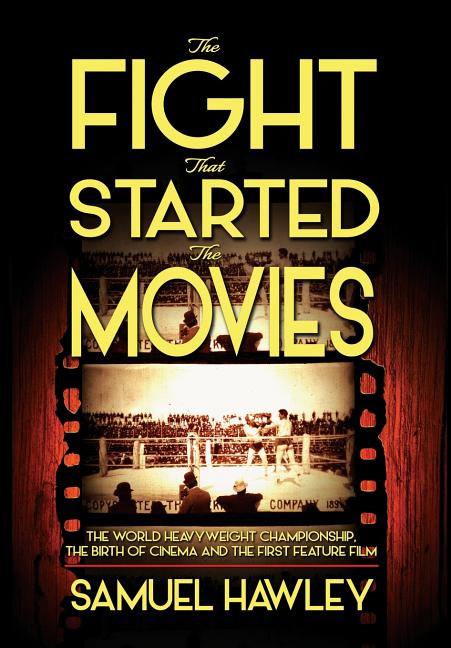 Fight That Started the Movies: The World Heavyweight Championship, the Birth of Cinema and the First Feature Film - Ingram