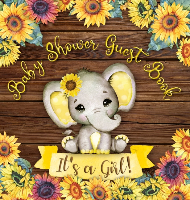Our Little Sunshine: A Cute Sunflower and Elephant Themed Baby Shower Guest Book for Girls - Includes Sign-In Pages, Wishes & Advice, Gift Log, and Ph - Ingram