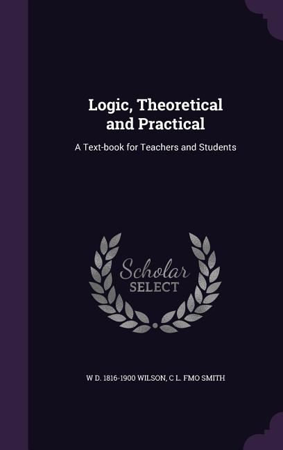 Logic, Theoretical and Practical: A Text-book for Teachers and Students - Ingram