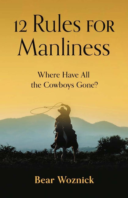 12 Rules for Manliness: Where Have All the Cowboys Gone? - Ingram