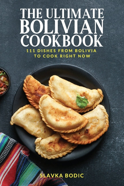 Ultimate Bolivian Cookbook: 111 Dishes From Bolivia To Cook Right Now - Ingram