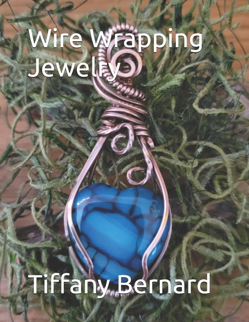 Wire Wrapping Jewelry: Step-by-Step Instructions to create a beautiful piece of wearable art featuring a heart shaped cabochon. "The Bonnie P - Ingram