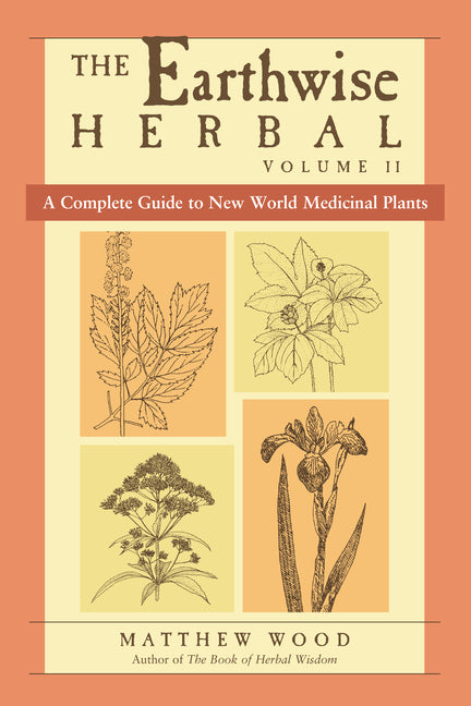 Earthwise Herbal, Volume II: A Complete Guide to New World Medicinal Plants - Ingram