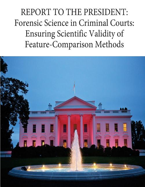 Report to the President: Forensic Science in Criminal Courts: Ensuring Scientific Validity of Feature-Comparison Methods - Ingram