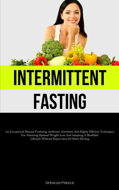 Intermittent Fasting: An Exceptional Manual Featuring Authentic Anecdotes And Highly Efficient Techniques For Attaining Optimal Weight Loss - Ingram