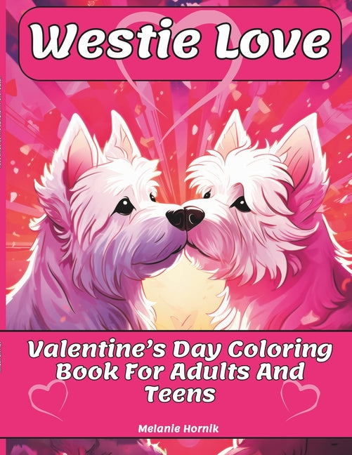 Westie Love: Valentine's Day Coloring Book For Adults And Teens: 25 Unique And Cute Westie Designs Featuring A Valentine's Day Them - Ingram