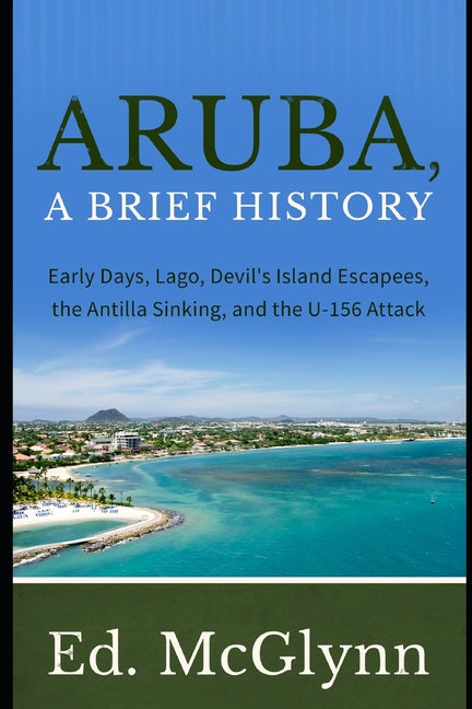 Aruba, A Brief History: Early Days, Lago, Devil's Island Escapees, The Antilla Sinking, and the U-156 Attack - Ingram