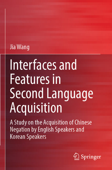 Interfaces and Features in Second Language Acquisition: A Study on the Acquisition of Chinese Negation by English Speakers and Korean Speakers (2023) - Ingram